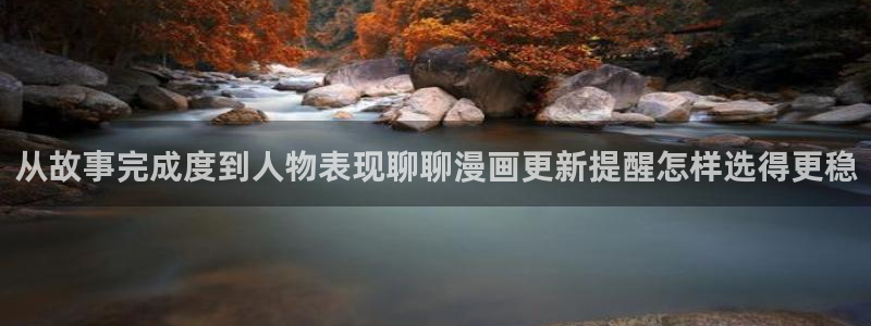 梦漫漫画：从故事完成度到人物表现聊聊漫画更新提醒怎样选得更稳