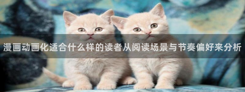 梦漫漫画软件大全：漫画动画化适合什么样的读者从阅读场景与节奏偏好来分析