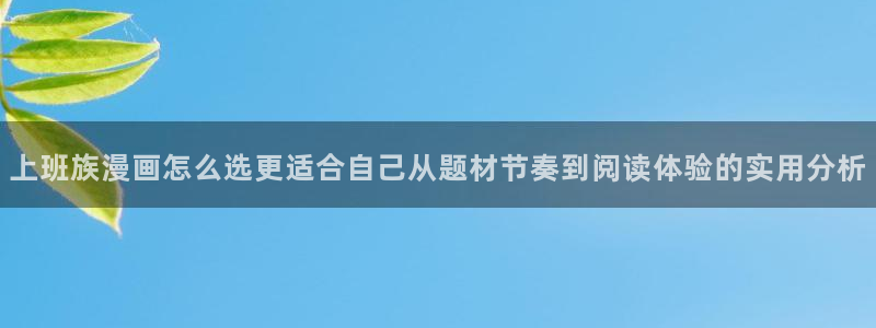 梦漫漫画阅读器：上班族漫画怎么选更适合自己从题材节奏到阅读体验的实用分析