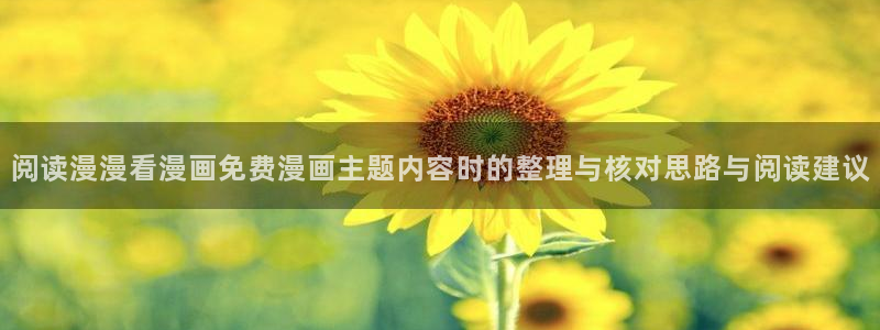 梦漫漫画校园漫画：阅读漫漫看漫画免费漫画主题内容时的整理与核对思路与阅读建议