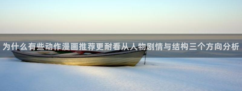 梦漫漫画漫画查找：为什么有些动作漫画推荐更耐看从人物剧情与结构三个方向分析