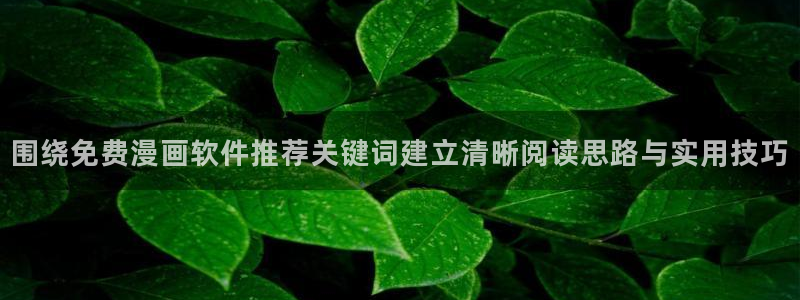 梦漫漫画漫画更新:围绕免费漫画软件推荐关键词建立清晰阅读思路与实用技巧