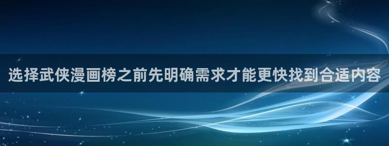 梦漫漫画手机软件推荐：选择武侠漫画榜之前先明确需求才能更快找到合适内容